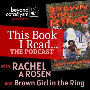 Image advertising This Book I Read ... The Podcast, with Rachel A. Rosen and Brown Girl In the Ring. Image includes cover photo of Nalo Hopkinson's novel, Brown Girl In the Ring.