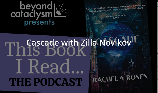 Image of Beyond Cataclysm podcast announcing Zilla Novikov discussion Rachel A. Rosen's Cascade, with cover photo.